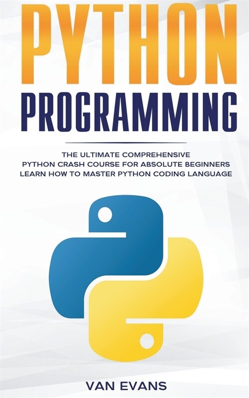 Python Programming: The Ultimate Comprehensive Python Crash Course for Absolute Beginners - Learn How to Master Python Coding Language (Paperback)