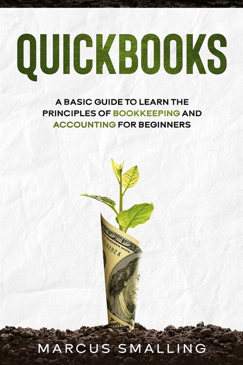 Quickbooks: A Basic Guide to Learn the Principles of Bookkeeping and Accounting for Beginners (Paperback)
