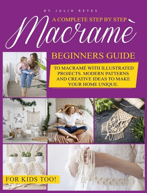 Macrame for Beginners.: A Complete Step by Step Beginners Guide to Macram?with Illustrated Projects. Modern Patterns and Creative Ideas to Ma (Hardcover)