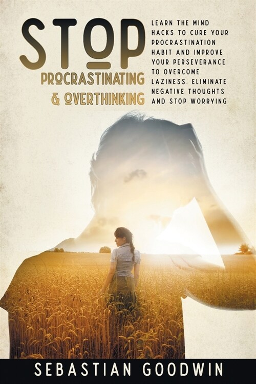 Stop Procrastinating & Overthinking: Learn The Mind Hacks To Cure Your Procrastination Habit And Improve Your Perseverance To Overcome Laziness. Elimi (Paperback)