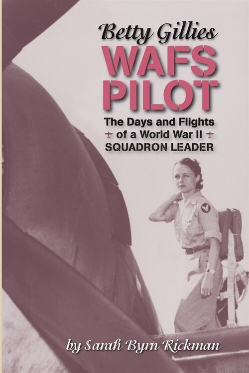 Betty Gillies WAFS Pilot: The Days and Flights of a World War II Squadron Leader (Paperback)