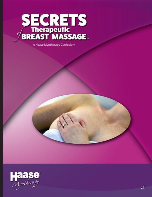 Secrets of Therapeutic Breast Massage: A Haase Myotherapy Course Curriculum (Paperback)