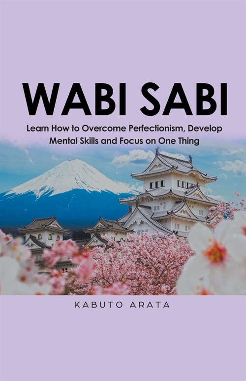 Wabi Sabi: Learn How to Overcome Perfectionism, Develop Mental Skills and Focus on One Thing (Paperback)