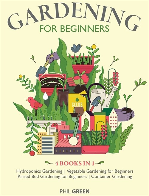 Gardening for Beginners: 4 BOOKS IN 1 Hydroponics Gardening, Vegetable Gardening for Beginners, Raised Bed Gardening for Beginners, Container G (Hardcover)