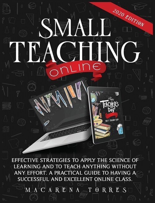 Small Teaching Online: Effective Strategies to Apply the Science of Learning and to Teach Anything Without Any Effort. A Practical Guide to H (Hardcover)