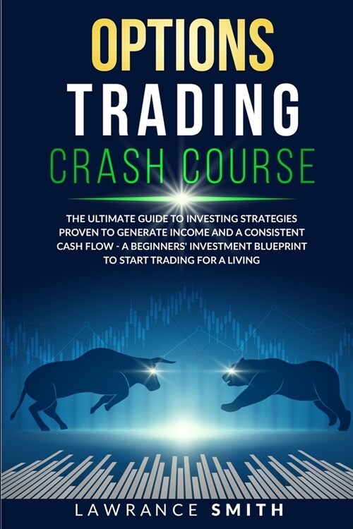 Options Trading Crash Course: The Ultimate Guide To Investing Strategies Proven To Generate Income and a Consistent Cash Flow - A Beginners Investm (Paperback)