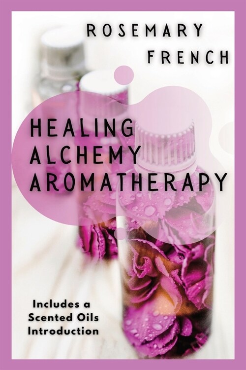 Healing Alchemy Aromatherapy: Understanding, using, healing attributes and living well with Aromatherapy (Paperback)