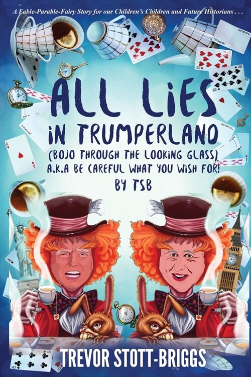 All Lies in Trumperland : (BoJo Through The Looking Glass) a.k.a. BE CAREFUL WHAT YOU WISH FOR! (Paperback)