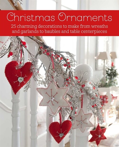 Christmas Ornaments : 27 Charming Decorations to Make, from Wreaths and Garlands to Baubles and Table Centerpieces (Hardcover)