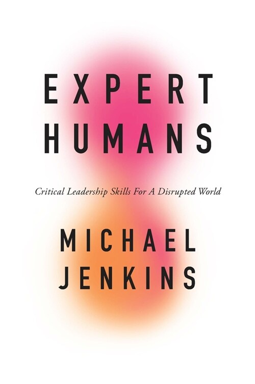 Expert Humans : Critical Leadership Skills for a Disrupted World (Paperback)