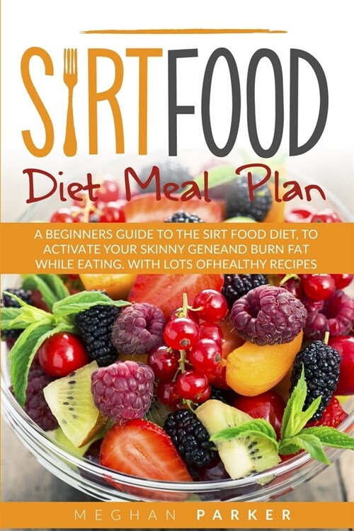 Sirt Food Diet Meal Plan: A Beginners Guide to the Sirt Food Diet, to Activate Your Skinny Gene and Burn Fat While Eating. with Lots of Healthy (Paperback)