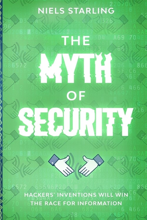 The Myth Of Security: Hackers Inventions Will Win The Race for Information (Paperback)