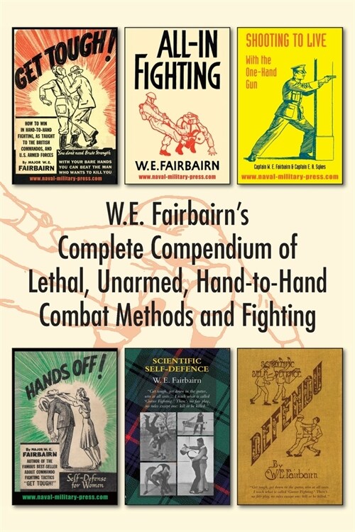 W.E. Fairbairns Complete Compendium of Lethal, Unarmed, Hand-to-Hand Combat Methods and Fighting (Paperback)