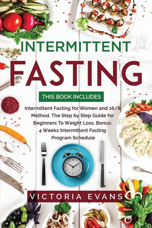 Intermittent Fasting: This Book Includes: Intermittent Fasting for Women and 16/8 Method. The Step by Step Guide for Beginners To Weight Los (Paperback)