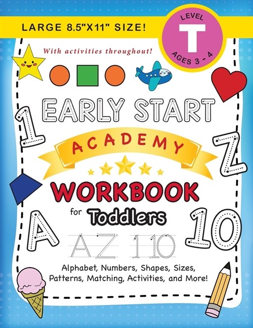 Early Start Academy Workbook for Toddlers: (Ages 3-4) Alphabet, Numbers, Shapes, Sizes, Patterns, Matching, Activities, and More! (Large 8.5x11 Size (Paperback)