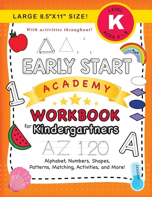 Early Start Academy Workbook for Kindergartners: (Ages 5-6) Alphabet, Numbers, Shapes, Sizes, Patterns, Matching, Activities, and More! (Large 8.5x11 (Paperback)