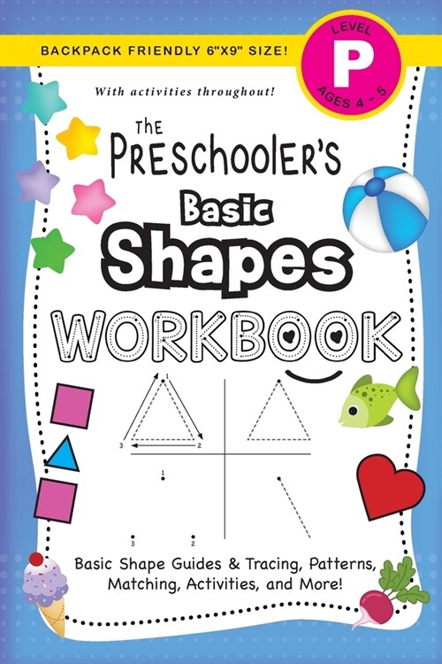 The Preschoolers Basic Shapes Workbook: (Ages 4-5) Basic Shape Guides and Tracing, Patterns, Matching, Activities, and More! (Backpack Friendly 6x9 (Paperback)