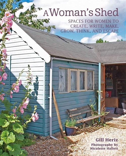 A Woman’s Shed : She Sheds for Women to Create, Write, Make, Grow, Think, and Escape (Hardcover)
