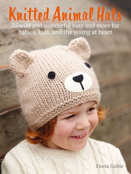 Knitted Animal Hats : 35 Designs from the Animal Kingdom for Babies, Kids, and Teens (Paperback)