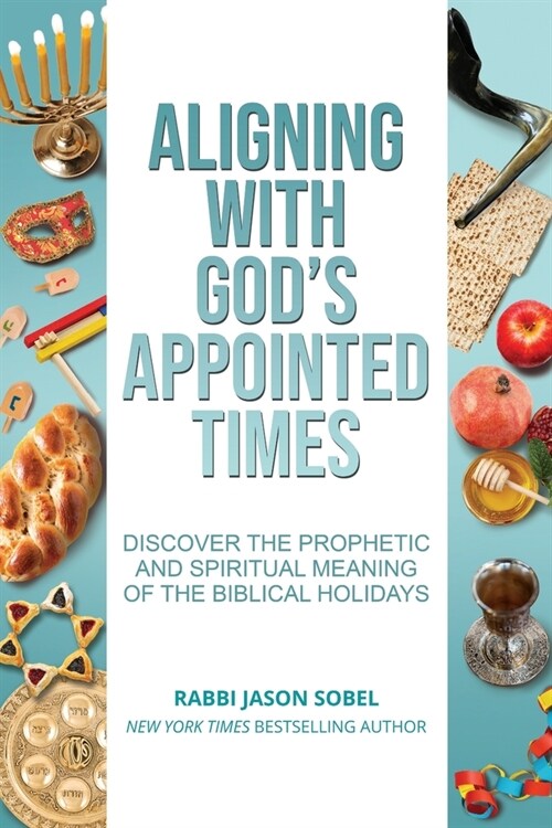 Aligning With Gods Appointed Times: Discover the Prophetic and Spiritual Meaning of the Biblical Holidays (Paperback)