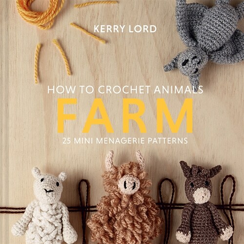 How to Crochet Animals: Farm: 25 Mini Menagerie Patternsvolume 7 (Hardcover)