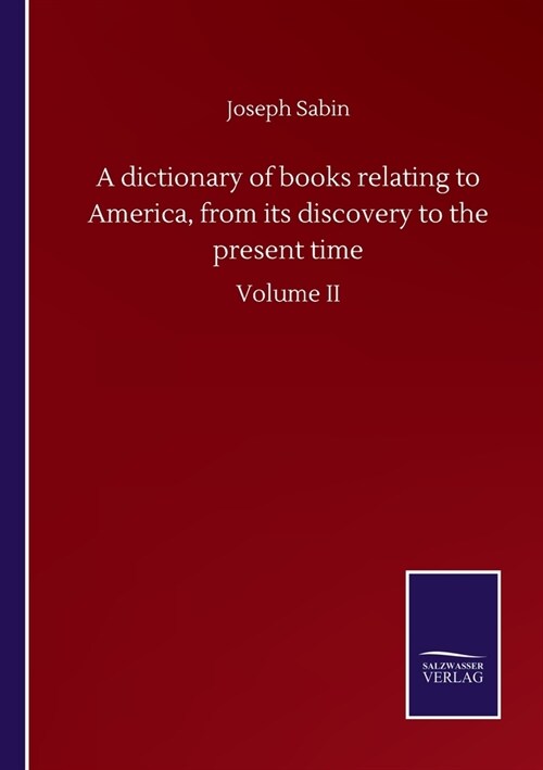 A dictionary of books relating to America, from its discovery to the present time: Volume II (Paperback)