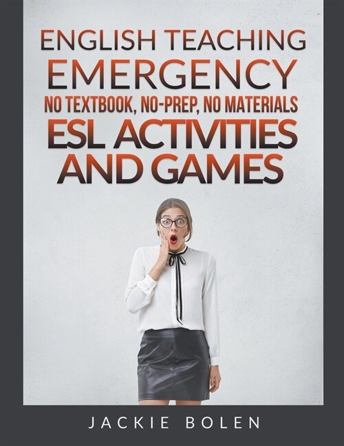 English Teaching Emergency: No Textbook, No-Prep, No Materials ESL/EFL Activities and Games for Busy Teachers (Paperback)