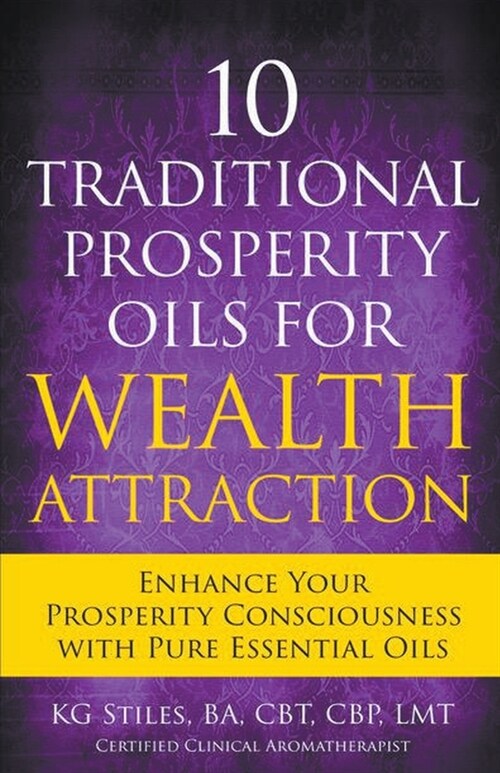 10 Traditional Prosperity Oils for Wealth Attraction Enhance Your Prosperity Consciousness with Pure Essential Oils (Paperback)