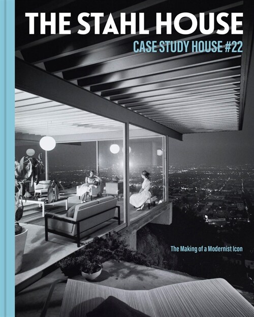 The Stahl House: Case Study House ?2: The Making of a Modernist Icon (Hardcover)