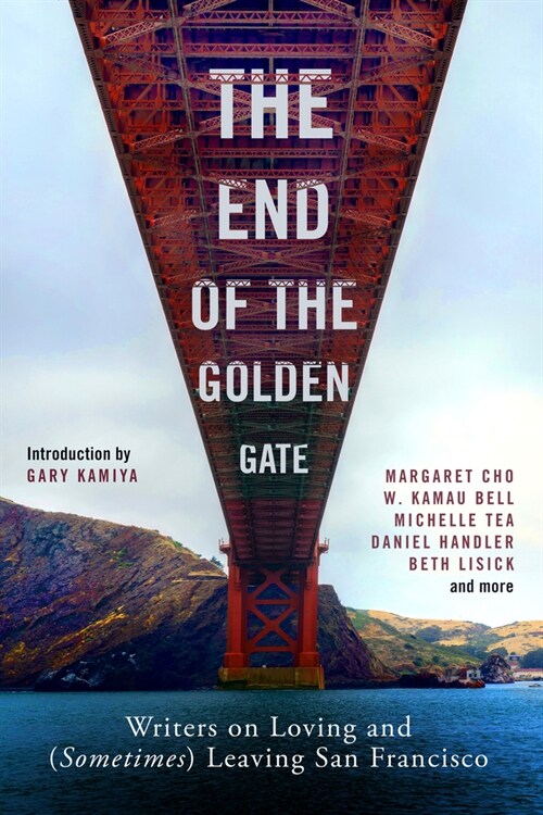 The End of the Golden Gate: Writers on Loving and (Sometimes) Leaving San Francisco (Paperback)
