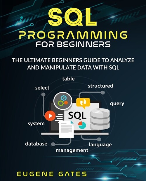 SQL Programming For Beginners: The Ultimate Beginners Guide To Analyze And Manipulate Data With SQL (Paperback)