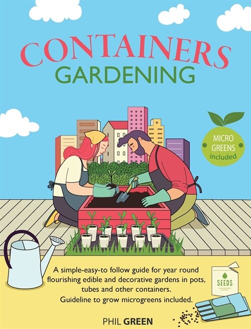 Container Gardening: A simple-easy-to follow guide for year-round flourishing edible and decorative gardens in pots, tubes and other contai (Hardcover)