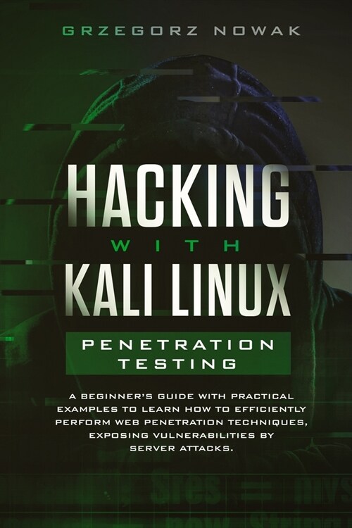 Hacking with Kali Linux. Penetration Testing: A Beginners Guide with Practical Examples to Learn How to Efficiently Perform Web Penetration Technique (Paperback)