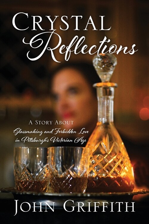 Crystal Reflections: A Story About Glassmaking and Forbidden Love in Pittsburghs Victorian Age (Paperback)