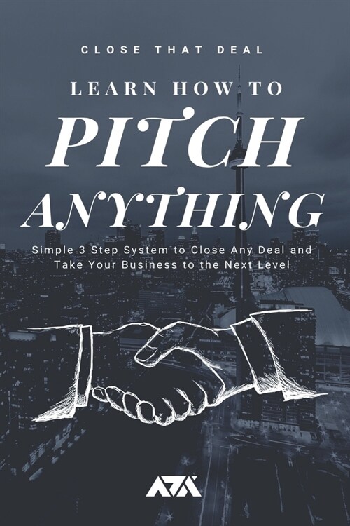 Learn How to Pitch Anything: Simple 3 Step System to Close Any Deal and Take Your Business to the Next Level (Paperback)