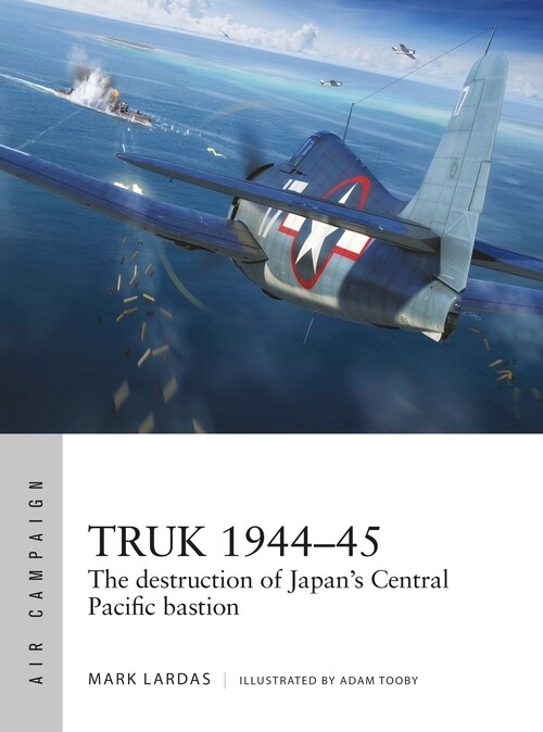 Truk 1944–45 : The destruction of Japans Central Pacific bastion (Paperback)