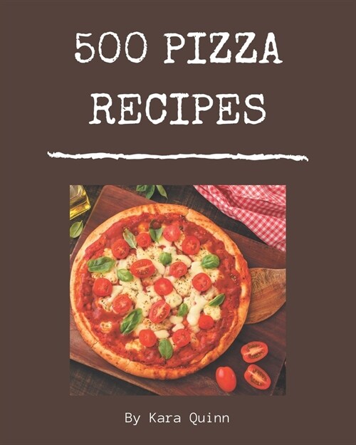500 Pizza Recipes: Pizza Cookbook - Your Best Friend Forever (Paperback)