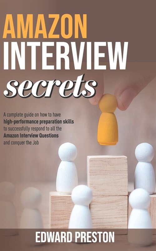 Amazon Interview Secrets: A Complete Guide On How To Have High-Performance Preparation Skills To Successfully Respond To All The Amazon Intervie (Paperback)