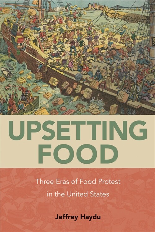 Upsetting Food: Three Eras of Food Protests in the United States (Paperback)