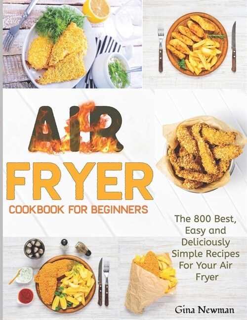 Air Fryer Cookbook For Beginners: The 800 Best, Easy and Deliciously Simple Recipes For Your Air Fryer (Paperback)