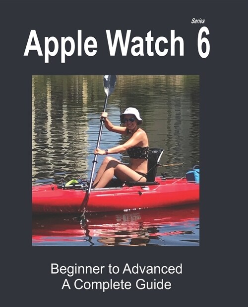 Apple Watch Series 6: Beginner to Advanced (Paperback)