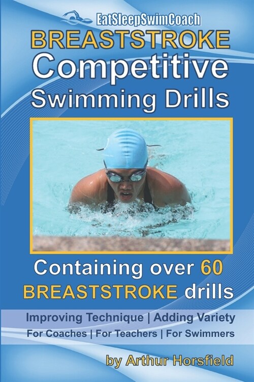 BREASTSTROKE Competitive Swimming Drills: Over 60 Drills - Improve Technique - Add Variety - For Coaches - For Teachers - For Swimmers (Paperback)