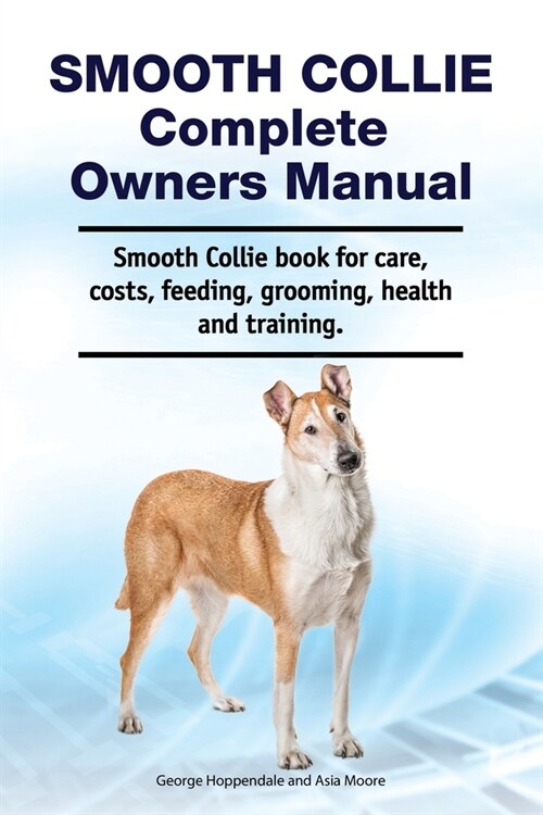 Smooth Collie Complete Owners Manual. Smooth Collie book for care, costs, feeding, grooming, health and training. (Paperback)