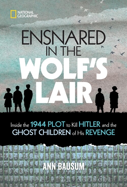 Ensnared in the Wolfs Lair: Inside the 1944 Plot to Kill Hitler and the Ghost Children of His Revenge (Library Binding)