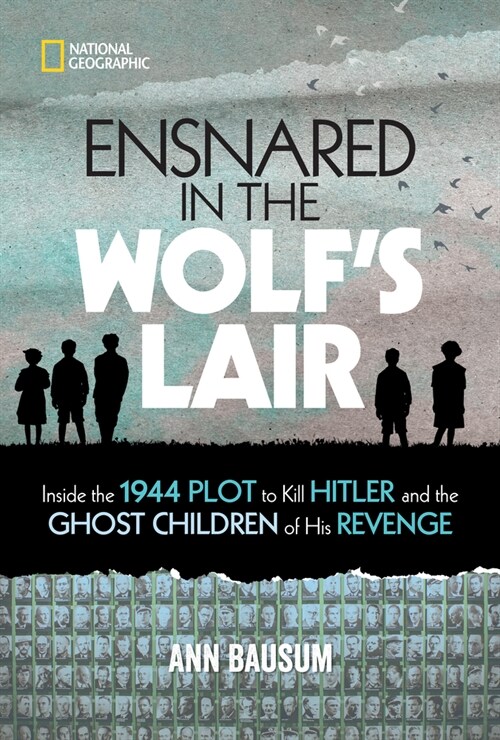 Ensnared in the Wolfs Lair: Inside the 1944 Plot to Kill Hitler and the Ghost Children of His Revenge (Hardcover)