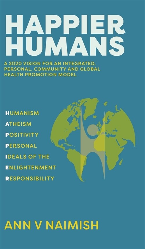 HAPPIER Humans: A 2020 Vision for an Integrated, Personal, Community and Global Health Promotion Model (Hardcover)