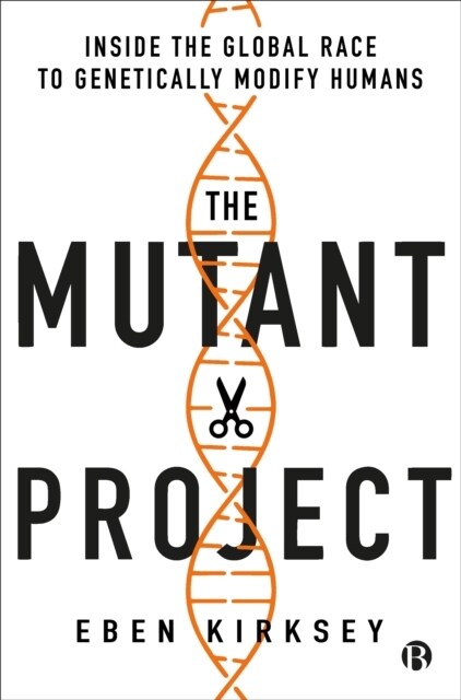 The Mutant Project : Inside the Global Race to Genetically Modify Humans (Paperback)