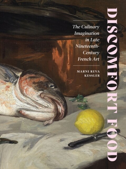 Discomfort Food: The Culinary Imagination in Late Nineteenth-Century French Art (Paperback)