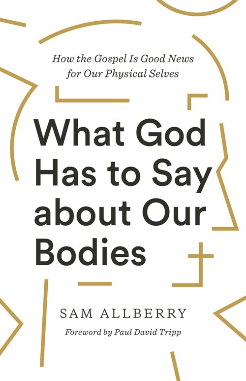 What God Has to Say about Our Bodies: How the Gospel Is Good News for Our Physical Selves (Paperback)