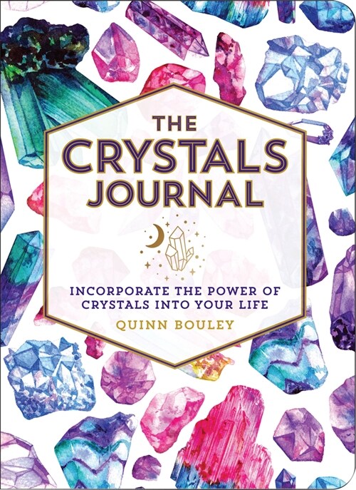 The Crystals Journal: Integrate the Healing Powers of Crystals Into Your Life (Hardcover)